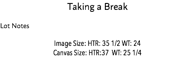 Taking a Break Lot Notes Image Size: HTR: 35 1/2 WT: 24 Canvas Size: HTR:37 WT: 25 1/4 Estimate: $50,000 - 75,000 