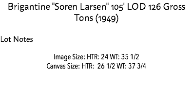 Brigantine "Soren Larsen" 105' LOD 126 Gross Tons (1949) Lot Notes Image Size: HTR: 24 WT: 35 1/2 Canvas Size: HTR: 26 1/2 WT: 37 3/4 Estimate: Estimate: $50,000 - 75,000 