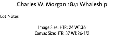Charles W. Morgan 1841 Whaleship Lot Notes Image Size: HTR: 24 WT:36 Canvas Size:HTR: 37 WT:26-1/2 Estimate: $50,000 - 75,000 