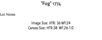 "Fog" 1774 Lot Notes Image Size: HTR: 36 WT:24 Canvas Size: HTR:38 WT:26-1/2 Estimate: 500,000 